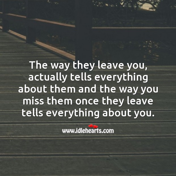 The way they leave you, actually tells everything about them 