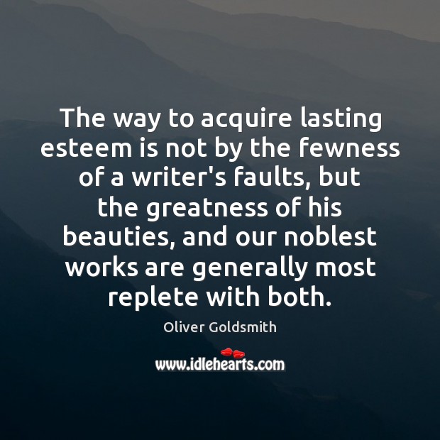The way to acquire lasting esteem is not by the fewness of Oliver Goldsmith Picture Quote