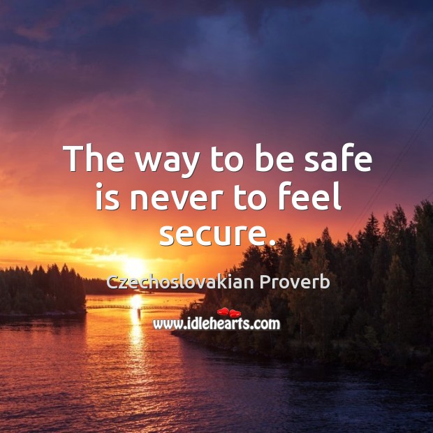 The way to be safe is never to feel secure. Czechoslovakian Proverbs Image