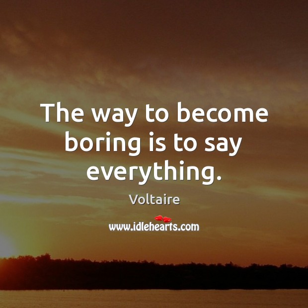 The way to become boring is to say everything. Voltaire Picture Quote
