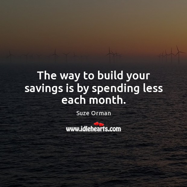 The way to build your savings is by spending less each month. Image