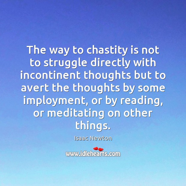 The way to chastity is not to struggle directly with incontinent thoughts Isaac Newton Picture Quote