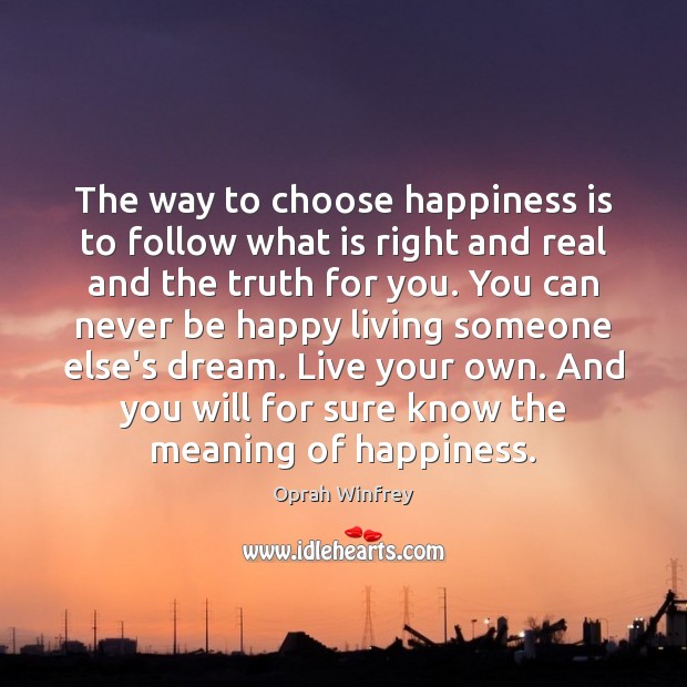 The way to choose happiness is to follow what is right and Oprah Winfrey Picture Quote