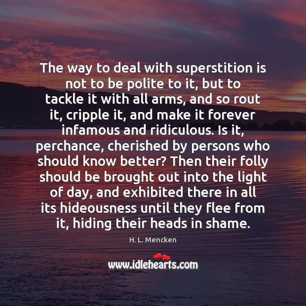 The way to deal with superstition is not to be polite to H. L. Mencken Picture Quote