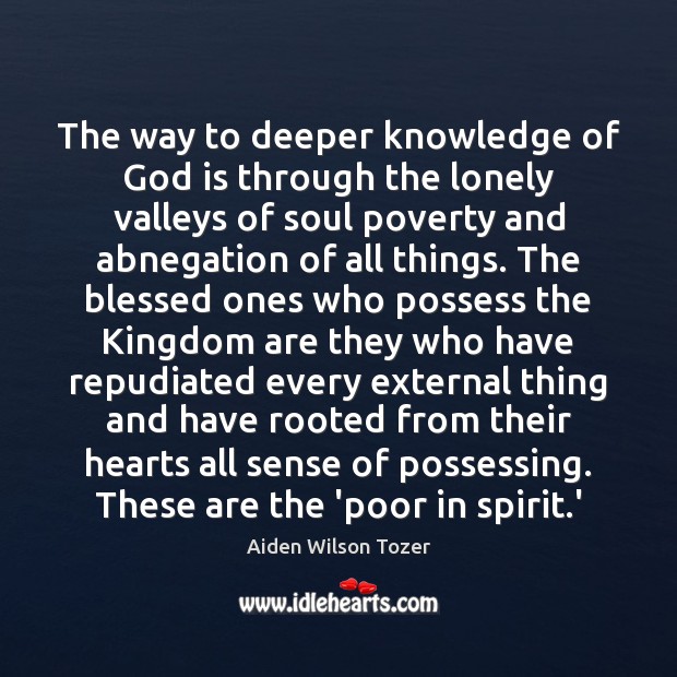 The way to deeper knowledge of God is through the lonely valleys Aiden Wilson Tozer Picture Quote