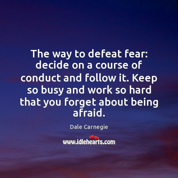 The way to defeat fear: decide on a course of conduct and Dale Carnegie Picture Quote