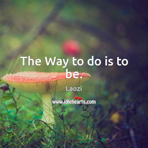 The Way to do is to be. Image