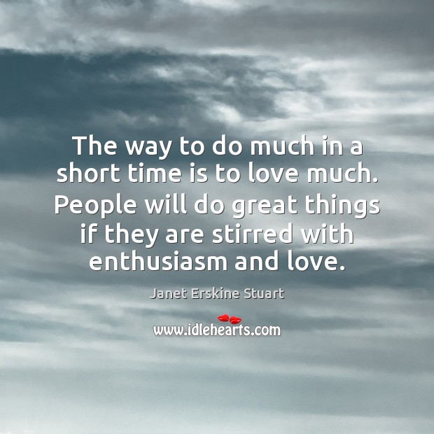 The way to do much in a short time is to love Janet Erskine Stuart Picture Quote