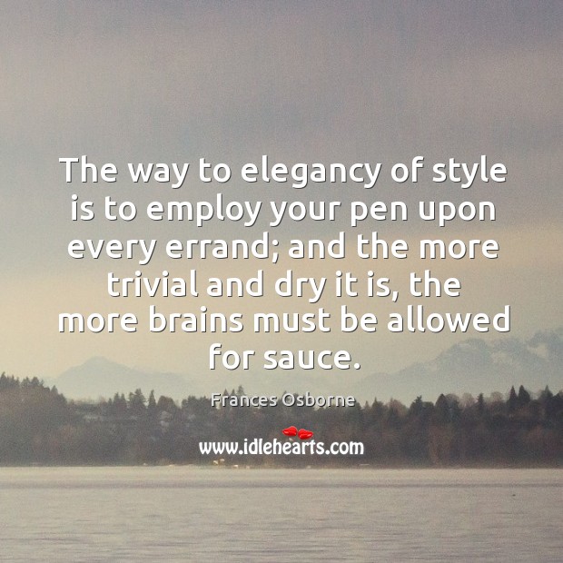 The way to elegancy of style is to employ your pen upon Frances Osborne Picture Quote