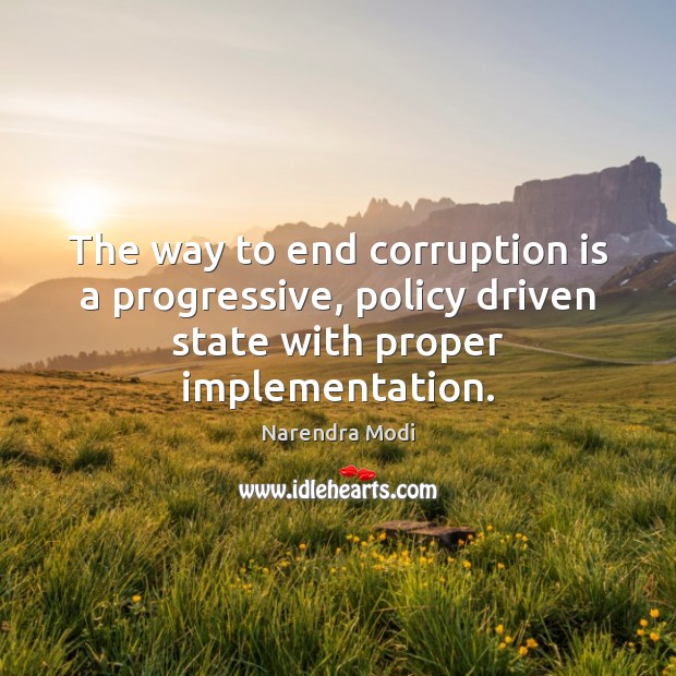 The way to end corruption is a progressive, policy driven state with Narendra Modi Picture Quote