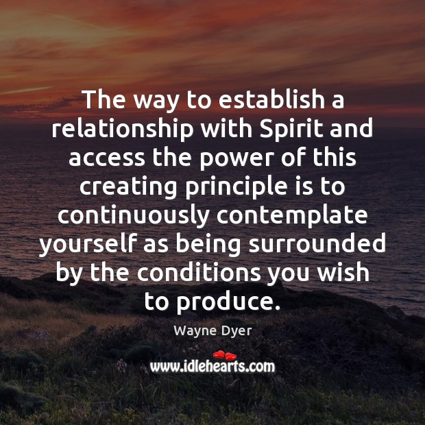 The way to establish a relationship with Spirit and access the power Wayne Dyer Picture Quote
