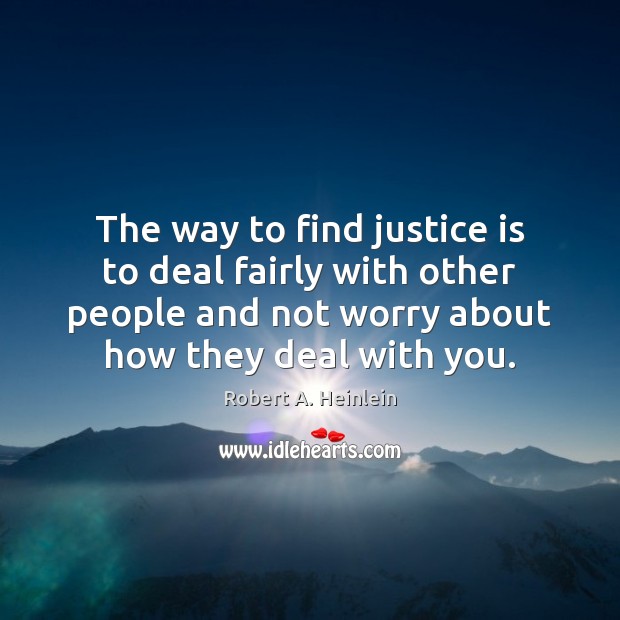 The way to find justice is to deal fairly with other people Robert A. Heinlein Picture Quote