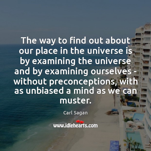 The way to find out about our place in the universe is Carl Sagan Picture Quote