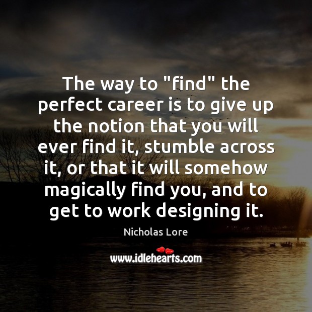 The way to “find” the perfect career is to give up the Nicholas Lore Picture Quote