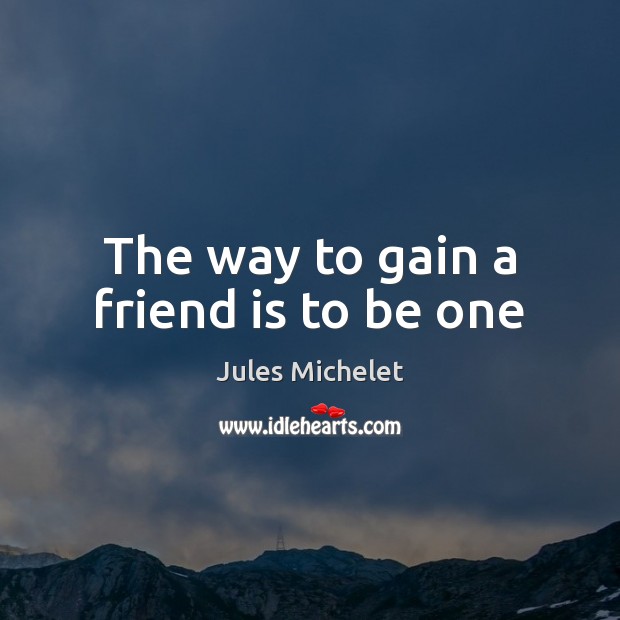 The way to gain a friend is to be one Image