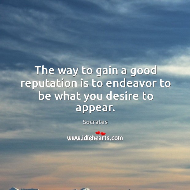 The way to gain a good reputation is to endeavor to be what you desire to appear. Image