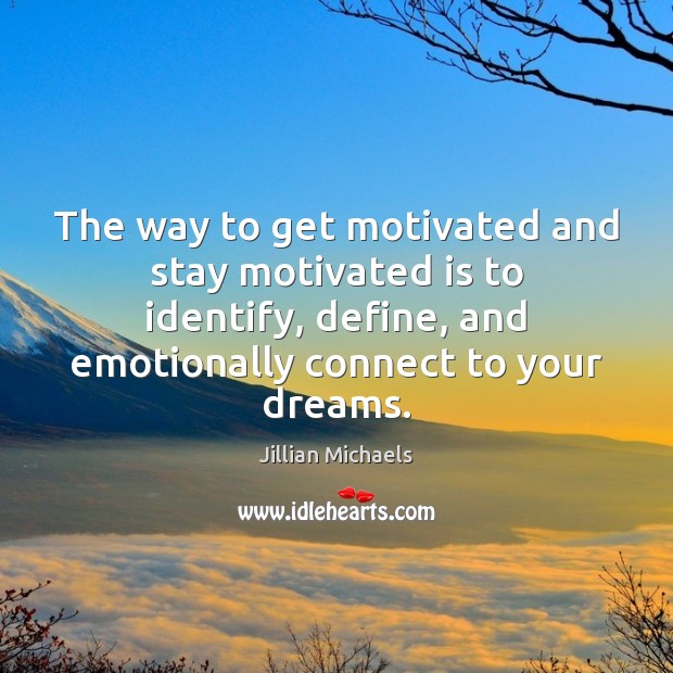 The way to get motivated and stay motivated is to identify, define, Jillian Michaels Picture Quote