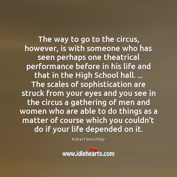 The way to go to the circus, however, is with someone who Robert Benchley Picture Quote