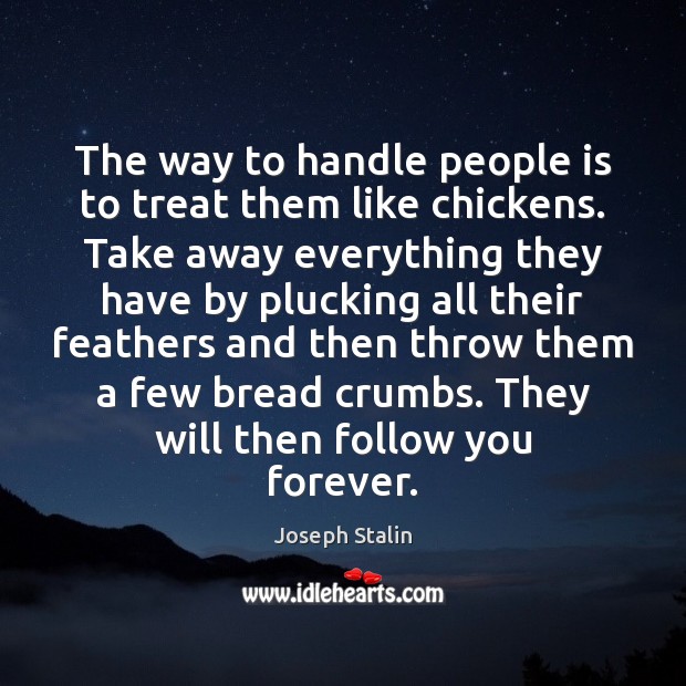 The way to handle people is to treat them like chickens. Take Joseph Stalin Picture Quote