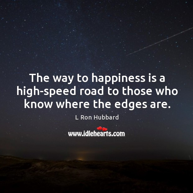 The way to happiness is a high-speed road to those who know where the edges are. Happiness Quotes Image