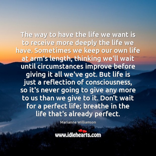 The way to have the life we want is to receive more Marianne Williamson Picture Quote