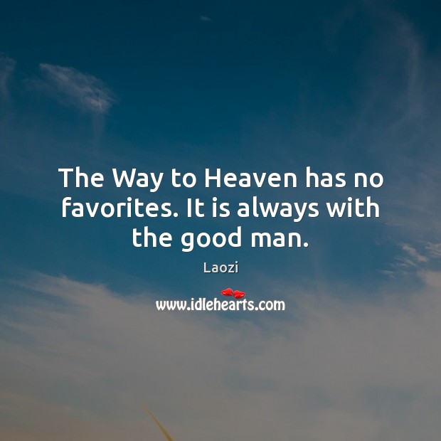 The Way to Heaven has no favorites. It is always with the good man. Laozi Picture Quote