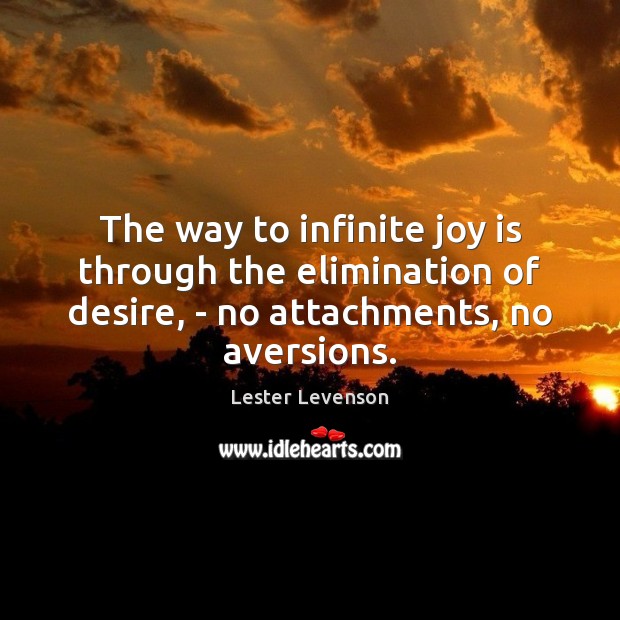 The way to infinite joy is through the elimination of desire, – Lester Levenson Picture Quote