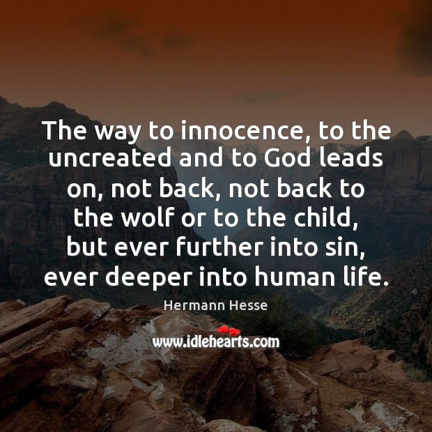 The way to innocence, to the uncreated and to God leads on, Hermann Hesse Picture Quote