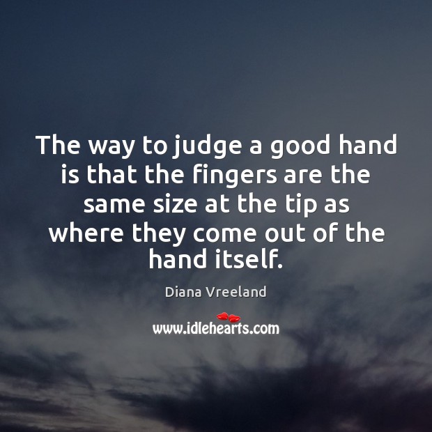 The way to judge a good hand is that the fingers are Diana Vreeland Picture Quote