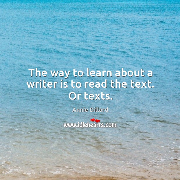 The way to learn about a writer is to read the text. Or texts. Image