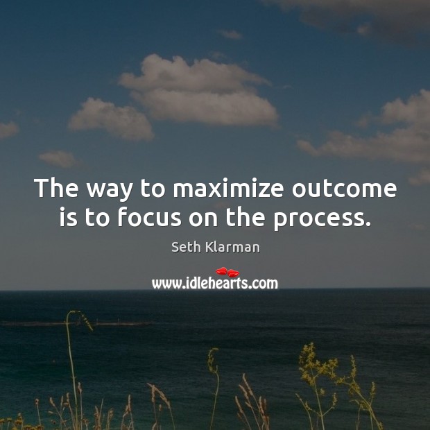 The way to maximize outcome is to focus on the process. Image