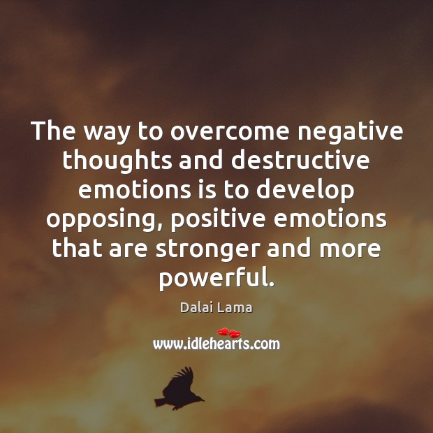 The way to overcome negative thoughts and destructive emotions is to develop Dalai Lama Picture Quote