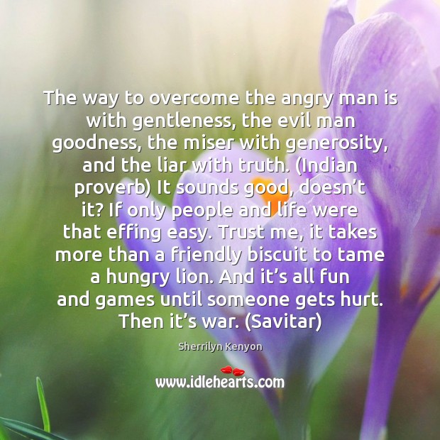 The way to overcome the angry man is with gentleness, the evil Sherrilyn Kenyon Picture Quote