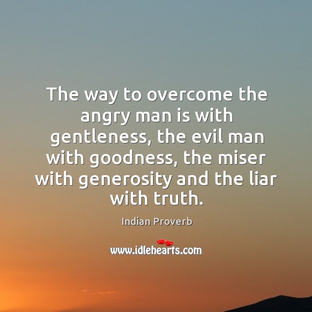 The way to overcome the angry man is with gentleness. Image