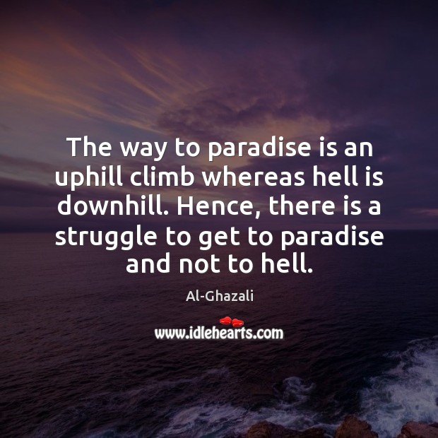 The way to paradise is an uphill climb whereas hell is downhill. Al-Ghazali Picture Quote