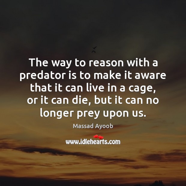 The way to reason with a predator is to make it aware Massad Ayoob Picture Quote