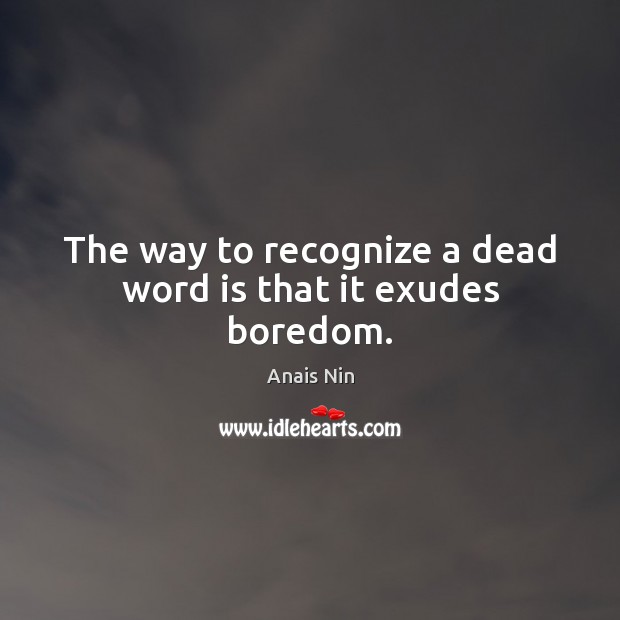 The way to recognize a dead word is that it exudes boredom. Image