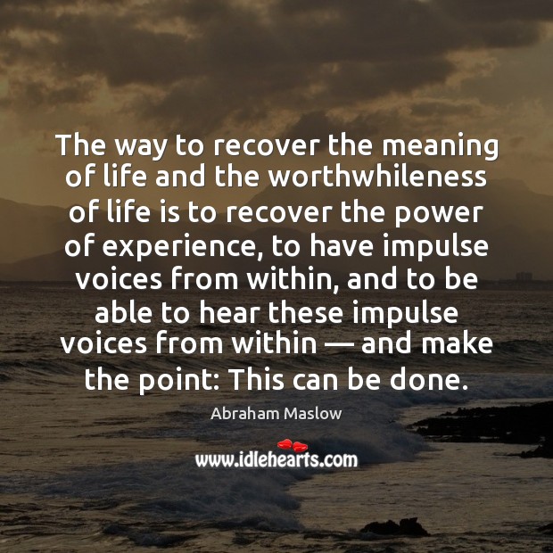 The way to recover the meaning of life and the worthwhileness of Abraham Maslow Picture Quote