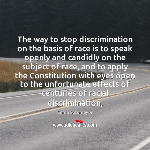 The way to stop discrimination on the basis of race is to Sonia Sotomayor Picture Quote