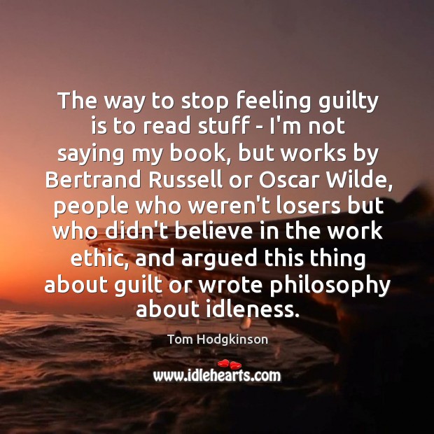 The way to stop feeling guilty is to read stuff – I’m Tom Hodgkinson Picture Quote