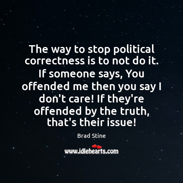 The way to stop political correctness is to not do it. If Brad Stine Picture Quote