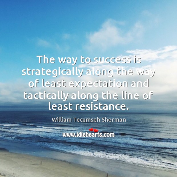 The way to success is strategically along the way of least expectation William Tecumseh Sherman Picture Quote