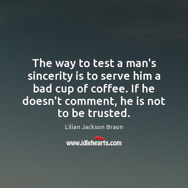 The way to test a man’s sincerity is to serve him a Coffee Quotes Image