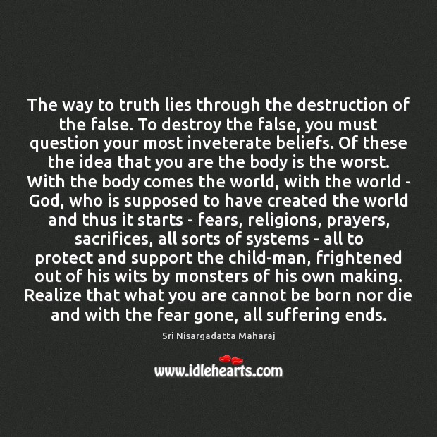 The way to truth lies through the destruction of the false. To 