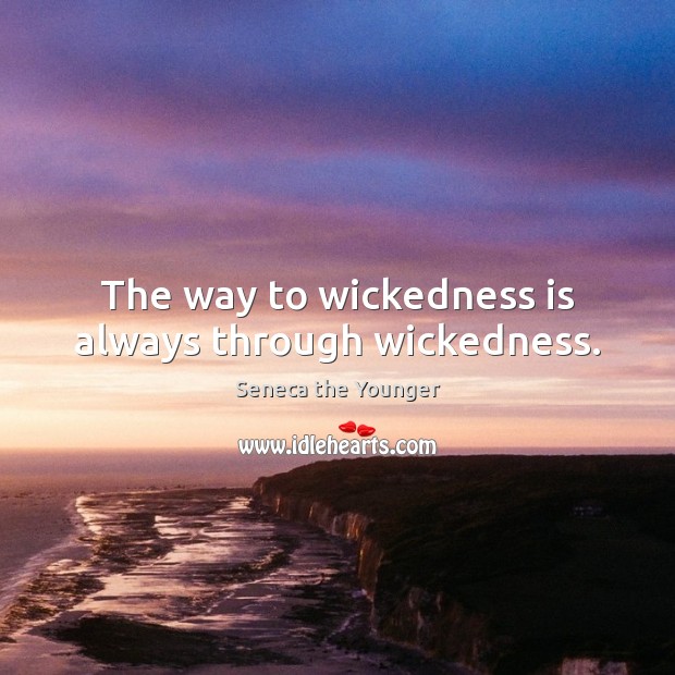 The way to wickedness is always through wickedness. Seneca the Younger Picture Quote