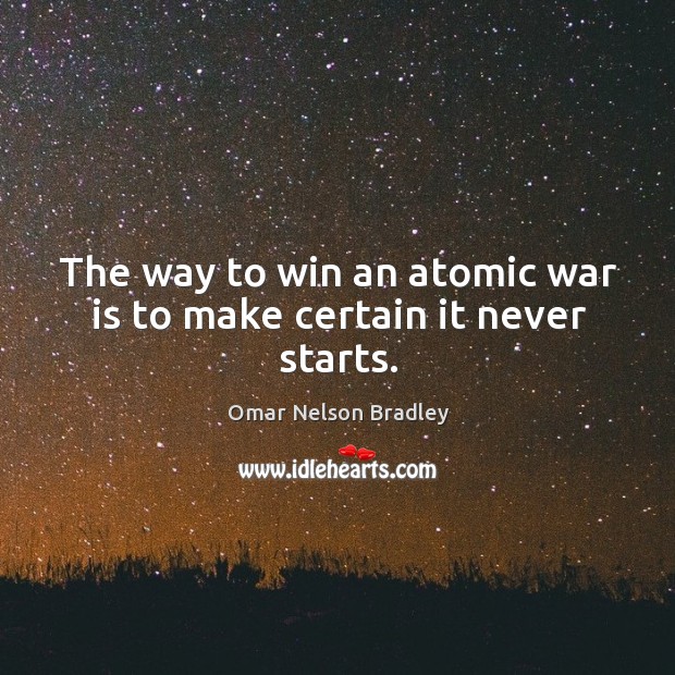 The way to win an atomic war is to make certain it never starts. Image