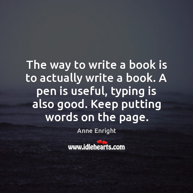 The way to write a book is to actually write a book. Image