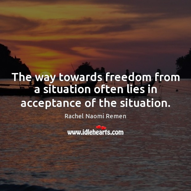 The way towards freedom from a situation often lies in acceptance of the situation. Image