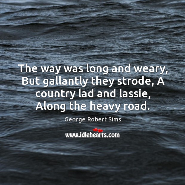 The way was long and weary, but gallantly they strode, a country lad and lassie, along the heavy road. Image