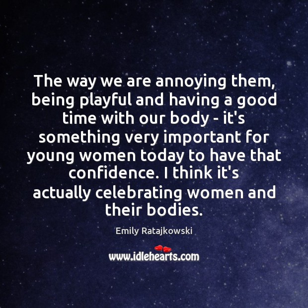 The way we are annoying them, being playful and having a good Emily Ratajkowski Picture Quote